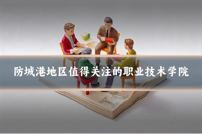 防城港地区值得关注的职业技术学院