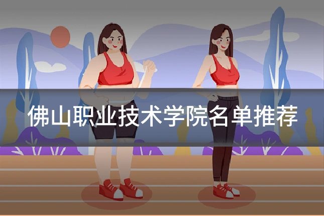 佛山职业技术学院名单推荐