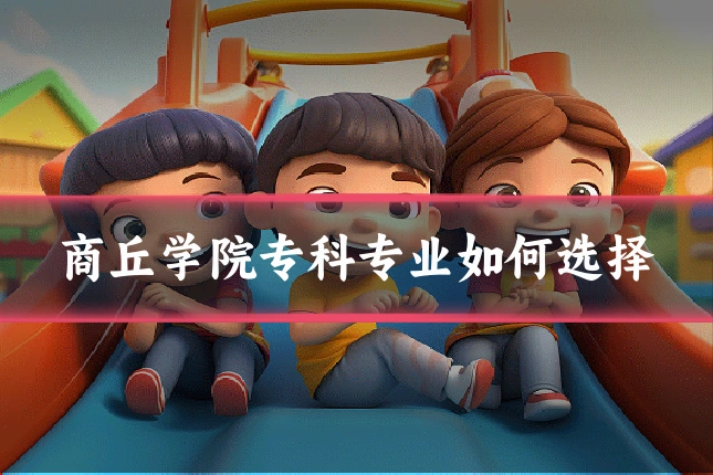商丘学院专科专业如何选择