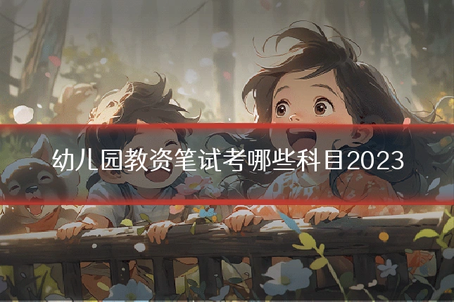 幼儿园教资笔试考哪些科目2023