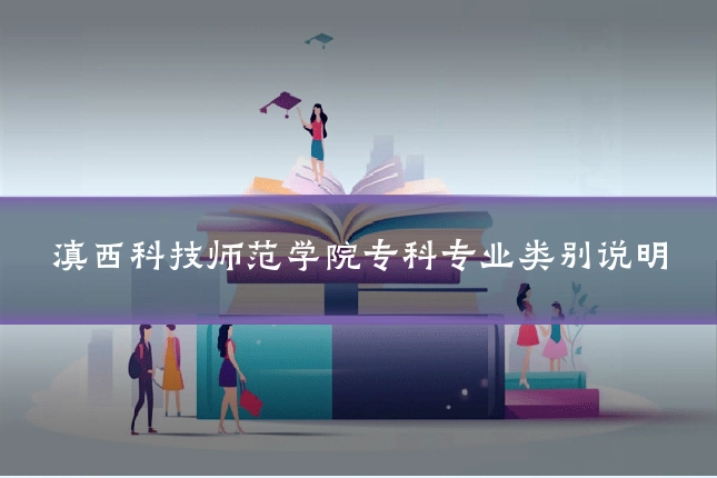 滇西科技师范学院专科专业类别说明