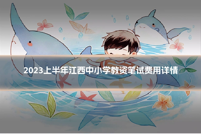 2023上半年江西中小学教资笔试费用详情