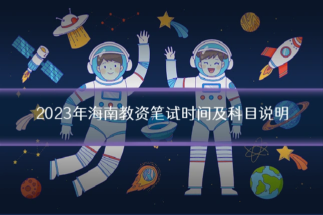 2023年海南教资笔试时间及科目说明