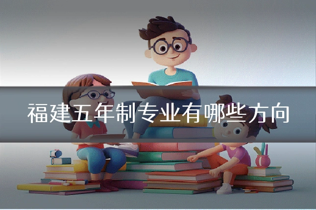 福建五年制专业有哪些方向