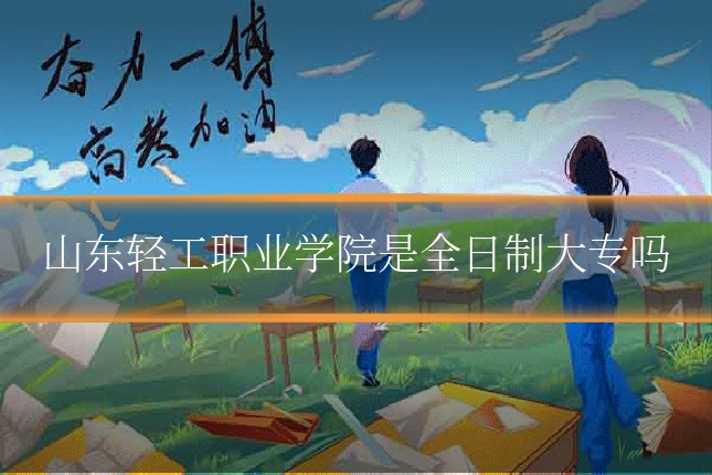 山东轻工职业学院是全日制大专吗