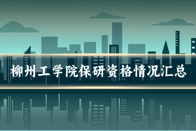 柳州工学院保研资格情况汇总