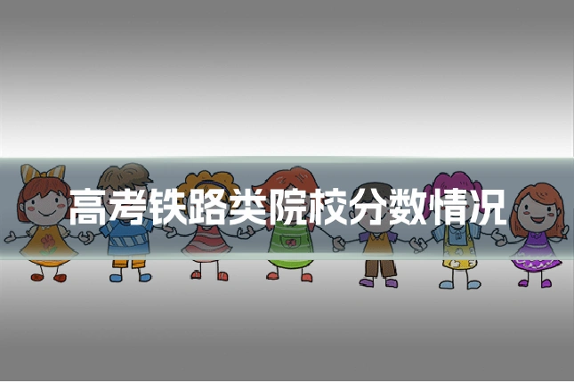 高考铁路类院校分数情况