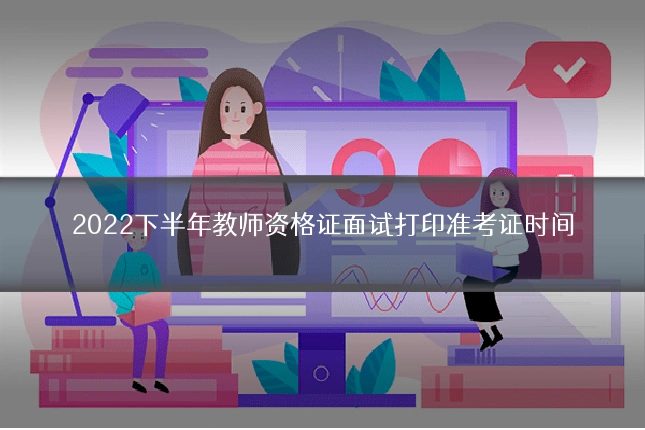 2022下半年教师资格证面试打印准考证时间