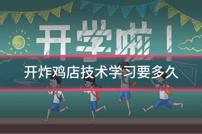 开炸鸡店技术学习要多久