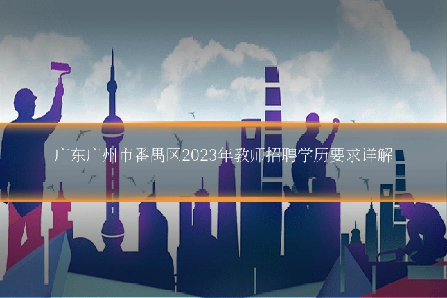 广东广州市番禺区2023年教师招聘学历要求详解