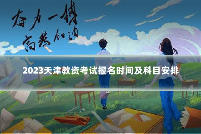 2023天津教资考试报名时间及科目安排