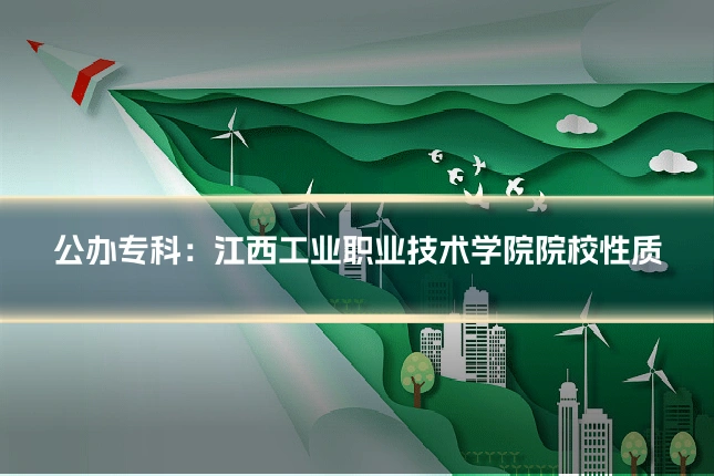 公办专科:江西工业职业技术学院院校性质
