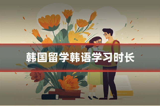 韩国留学韩语学习时长