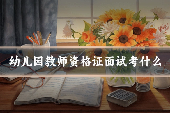 幼儿园教师资格证面试考什么