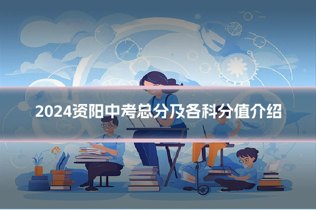 2024资阳中考总分及各科分值介绍