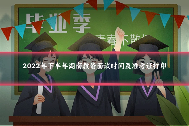 2022年下半年湖南教资面试时间及准考证打印