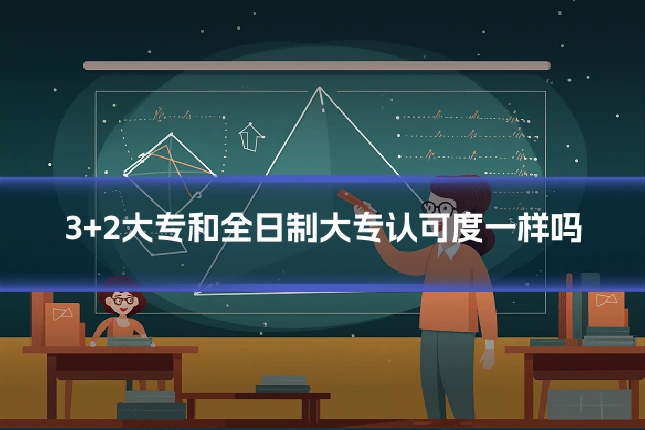 3+2大专和全日制大专认可度一样吗