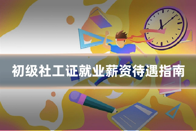 初级社工证就业薪资待遇指南
