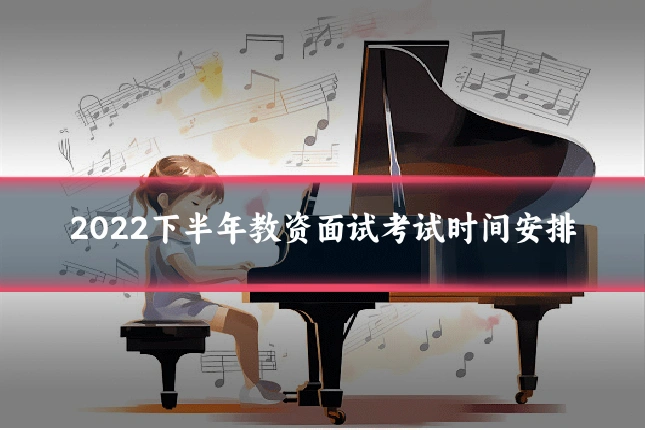2022下半年教资面试考试时间安排