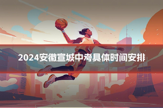 2024安徽宣城中考具体时间安排