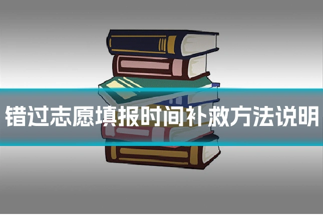 错过志愿填报时间补救方法说明