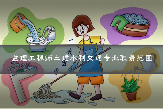 监理工程师土建水利交通专业职责范围
