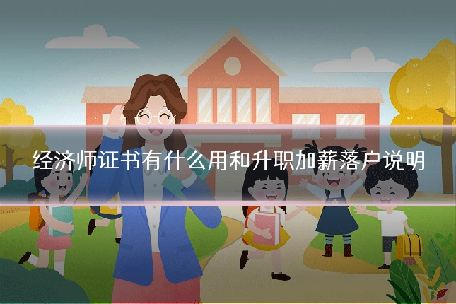 经济师证书有什么用和升职加薪落户说明