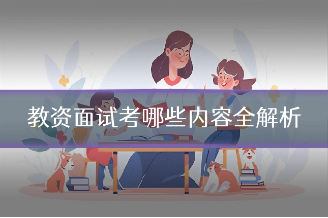 教资面试考哪些内容全解析