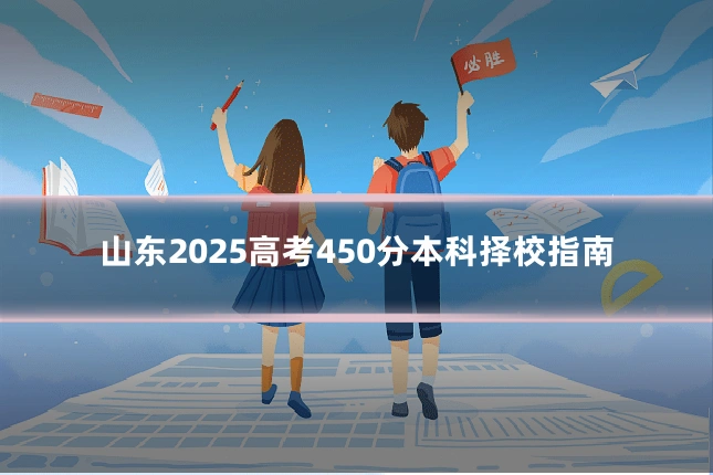 山东2025高考450分本科择校指南