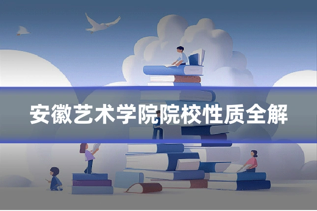 安徽艺术学院院校性质全解