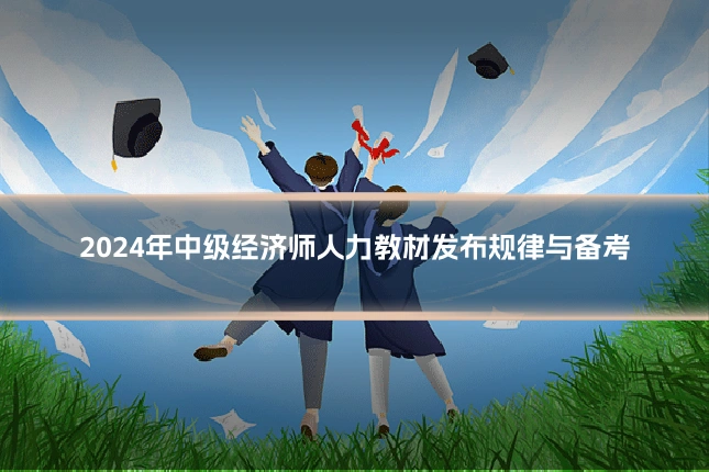 2024年中级经济师人力教材发布规律与备考