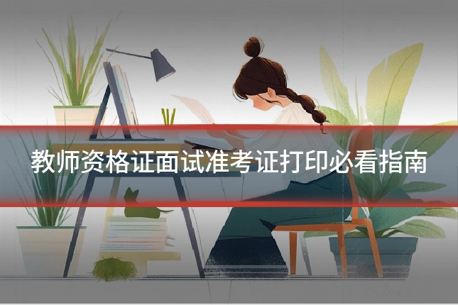教师资格证面试准考证打印必看指南