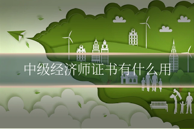 中级经济师证书有什么用