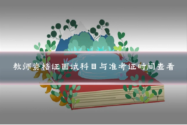 教师资格证面试科目与准考证时间查看