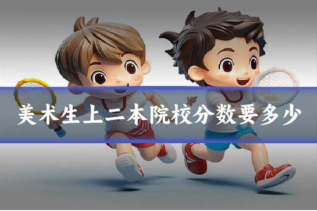 美术生上二本院校分数要多少