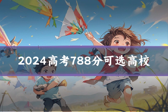 2024高考788分可选高校