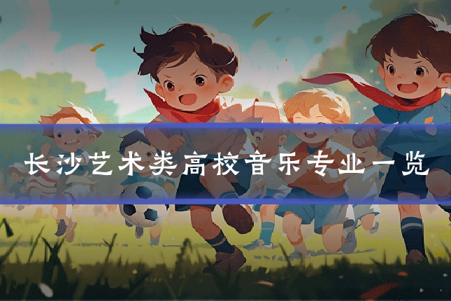 长沙艺术类高校音乐专业一览