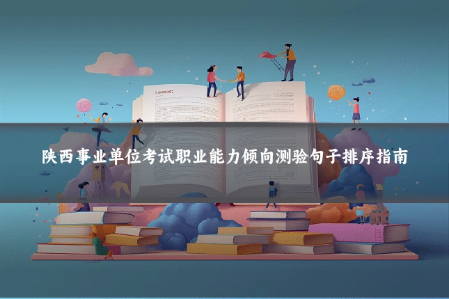 陕西事业单位考试职业能力倾向测验句子排序指南
