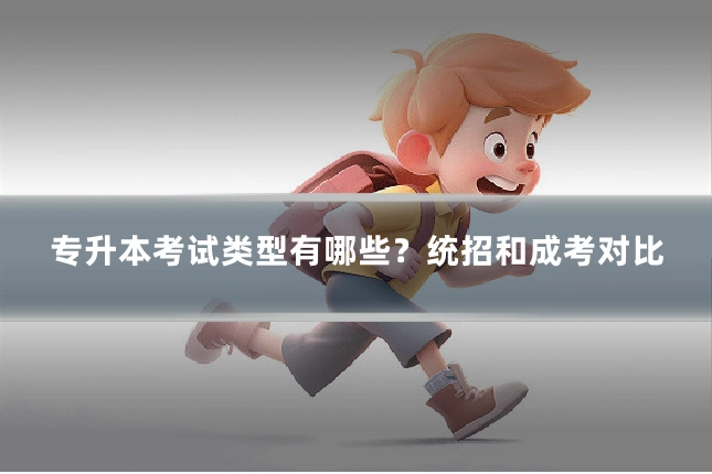 专升本考试类型有哪些？统招和成考对比