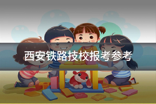 西安铁路技校报考参考
