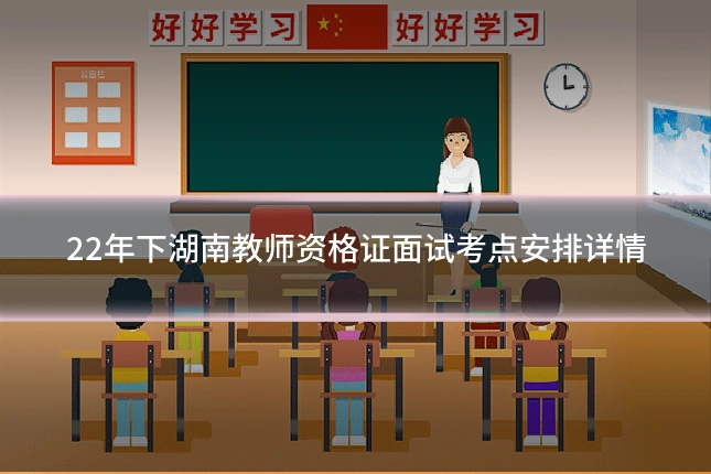 22年下湖南教师资格证面试考点安排详情