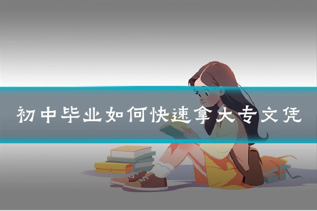 初中毕业如何快速拿大专文凭