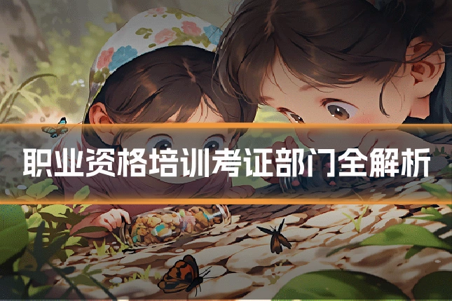 职业资格培训考证部门全解析
