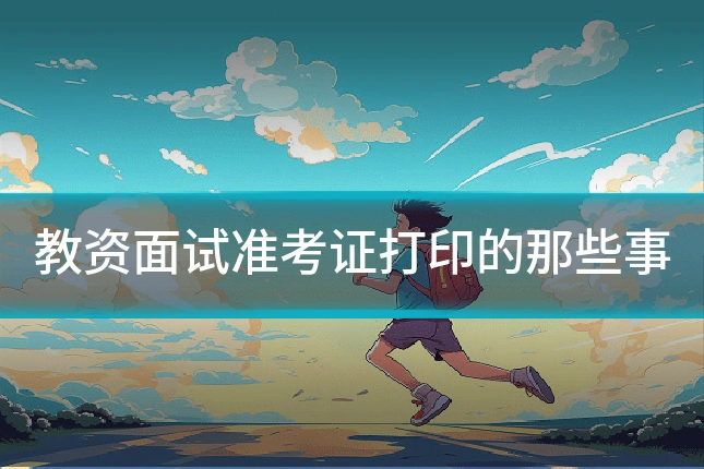 教资面试准考证打印的那些事