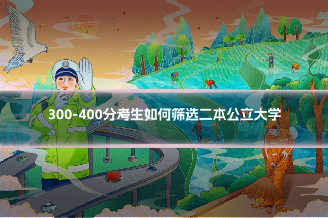 300-400分考生如何筛选二本公立大学