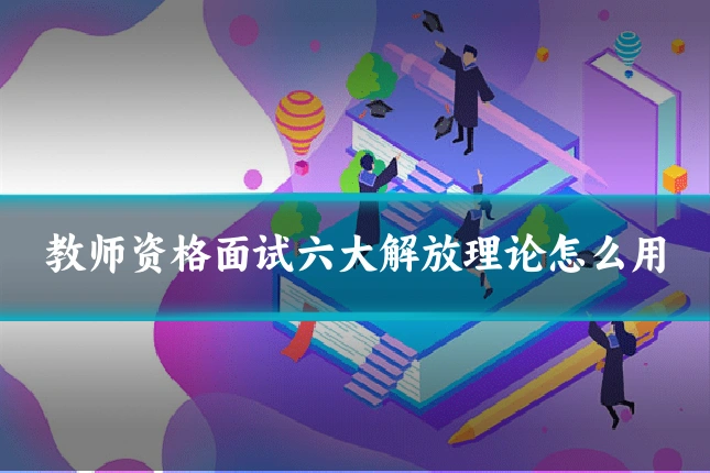 教师资格面试六大解放理论怎么用