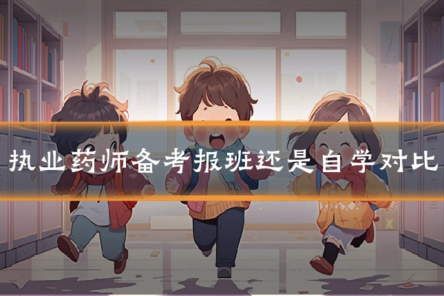 执业药师备考报班还是自学对比