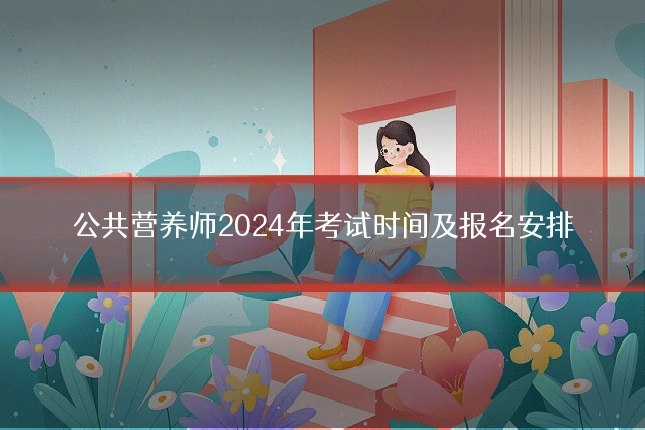 公共营养师2024年考试时间及报名安排