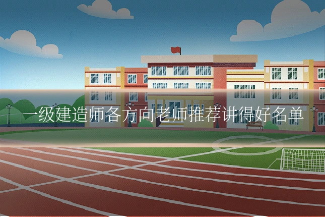 一级建造师各方向老师推荐讲得好名单