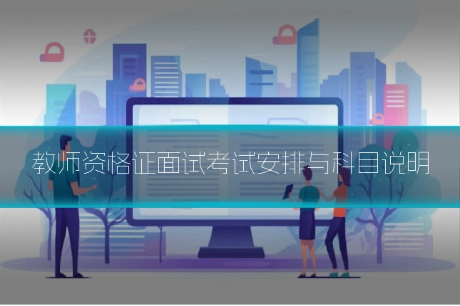 教师资格证面试考试安排与科目说明